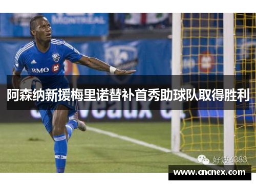 阿森纳新援梅里诺替补首秀助球队取得胜利
